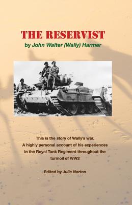 The Reservist: This Is the Story of Wally's War. a Highly Personal Account of His Experiences in the Tank Corps Throughout the Turmoil of Ww2. - Norton, Julie (Editor), and Harmer, John Walter
