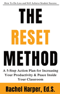 The Reset Method: A 5-step Action Plan for Increasing Your Productivity and Peace Inside Your Classroom
