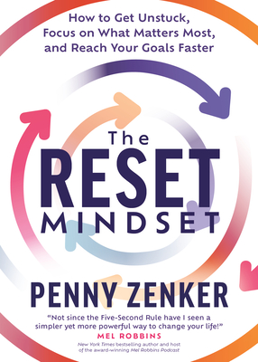 The Reset Mindset: Get Unstuck, Focus on What Matters Most, and Reach Your Goals Faster - Zenker, Penny