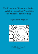 The Residue of Ritualised Action: Neolithic Deposition Practices in the Middle Thames Valley