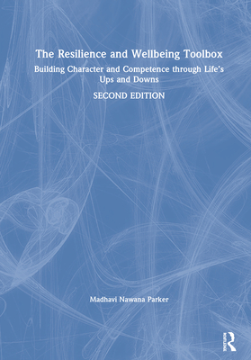 The Resilience and Wellbeing Toolbox: Building Character and Competence Through Life's Ups and Downs - Nawana Parker, Madhavi