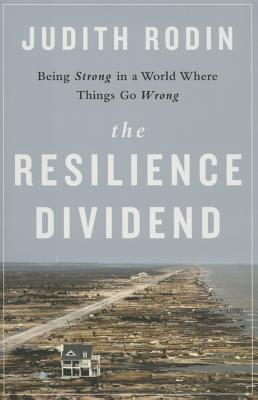 The Resilience Dividend: Being Strong in a World Where Things Go Wrong - Rodin, Judith