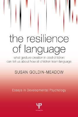 The Resilience of Language: What Gesture Creation in Deaf Children Can Tell Us About How All Children Learn Language - Goldin-Meadow, Susan