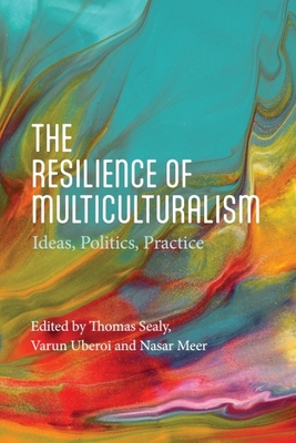 The Resilience of Multiculturalism: Ideas, Politics, Practice - Sealy, Thomas (Editor), and Uberoi, Varun (Editor), and Meer, Nasar (Editor)