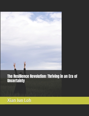 The Resilience Revolution: Thriving in an Era of Uncertainty - Loh, Xian Jun