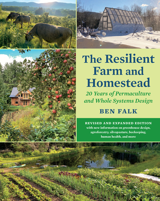 The Resilient Farm and Homestead, Revised and Expanded Edition: 20 Years of Permaculture and Whole Systems Design - Falk, Ben