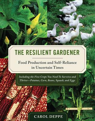 The Resilient Gardener: Food Production and Self-Reliance in Uncertain Times - Deppe, Carol