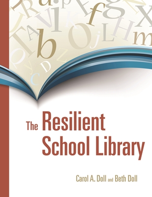 The Resilient School Library - Doll, Carol, and Doll, Beth, Dr., PhD