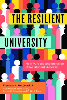 The Resilient University: How Purpose and Inclusion Drive Student Success - Hrabowski, Freeman A, President, and Henderson, Peter H, and Schaefer, Lynne C