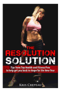 The Resolution Solution: Tips from Top Health and Fitness Pros to Help You Get Back in Shape for the New Year