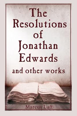 The Resolutions of Jonathan Edwards, and other works - Edwards, Jonathan, and Franklin, Benjamin, and Hutcheson, Francis (Contributions by)