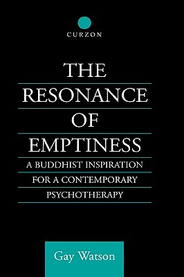 The Resonance of Emptiness: A Buddhist Inspiration for Contemporary Psychotherapy - Watson, Gay