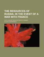 The Resources of Russia, in the Event of a War with France: With a Short Description of the Cozaks