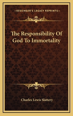 The Responsibility of God to Immortality - Slattery, Charles Lewis