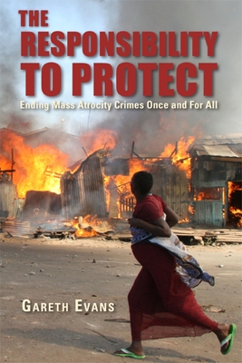 The Responsibility to Protect: Ending Mass Atrocity Crimes Once and for All - Evans, Gareth