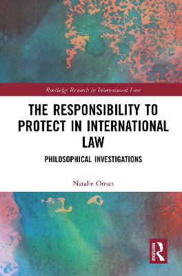 The Responsibility to Protect in International Law: Philosophical Investigations - Oman, Natalie