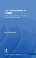 The Responsibility to Protect: Norms, Laws and the Use of Force in International Politics