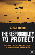 The Responsibility to Protect: Rhetoric, Reality and the Future of Humanitarian Intervention