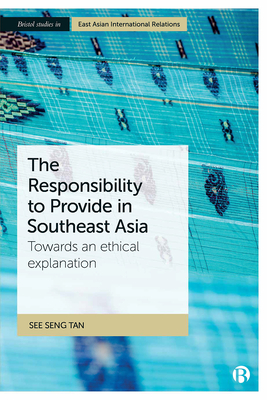 The Responsibility to Provide in Southeast Asia: Towards an Ethical Explanation - Tan, See Seng