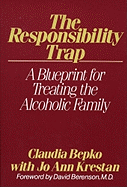 The Responsibility Trap: A Blueprint for Treating the Alcoholic Family - Bepko, Claudia, and Krestan, Jo-Ann