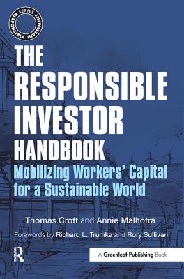 The Responsible Investor Handbook: Mobilizing Workers' Capital for a Sustainable World - Croft, Thomas, and Malhotra, Annie