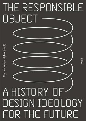 The Responsible Object: A History of Design Ideology for the Future - Van Helvert, Marjanne (Editor)