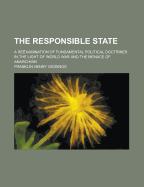 The Responsible State: A Re?xamination of Fundamental Political Doctrines in the Light of World War and the Menace of Anarchism (Classic Reprint)