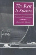 The Rest Is Silence: Death as Annihilation in the English Renaissance - Watson, Robert N