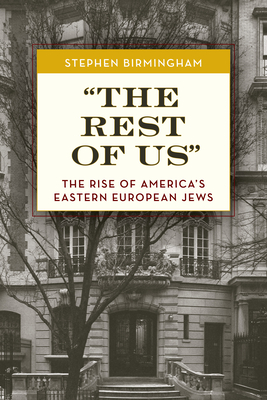 "The Rest of Us": The Rise of America's Eastern European Jews - Birmingham, Stephen
