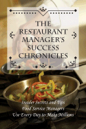 The Restaurant Manager's Success Chronicles: Insider Secrets and Techniques Food Service Managers Use Every Day to Make Millions