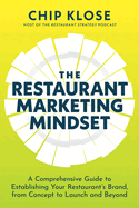 The Restaurant Marketing Mindset: A Comprehensive Guide to Establishing Your Restaurant's Brand, from Concept to Launch and Beyond