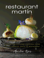 The Restaurant Martin Cookbook: Sophisticated Home Cooking from the Celebrated Santa Fe Restaurant