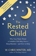 The Rested Child: Why Your Tired, Wired, or Irritable Child May Have a Sleep Disorder - and How to Help