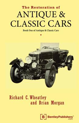 The Restoration of Antique and Classic Cars: Book One of Antique & Classic Cars - Wheatley, Richard C, and Morgan, Brian