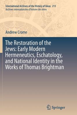 The Restoration of the Jews: Early Modern Hermeneutics, Eschatology, and National Identity in the Works of Thomas Brightman - Crome, Andrew
