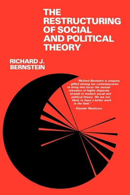 The Restructuring of Social and Political Theory - Bernstein, Richard J