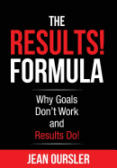The Results! Formula: Why Goals Don't Work and Results Do!