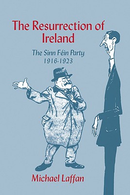 The Resurrection of Ireland: The Sinn Fein Party, 1916 1923 - Laffan, Michael, and Michael, Laffan
