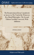 The Resurrection of Jesus Considered; in Answer to The Tryal of the Witnesses. By a Moral Philosopher. The Second Edition Carefully Corrected, With Additions