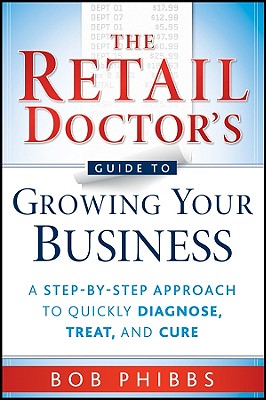 The Retail Doctor's Guide to Growing Your Business - Phibbs, Bob