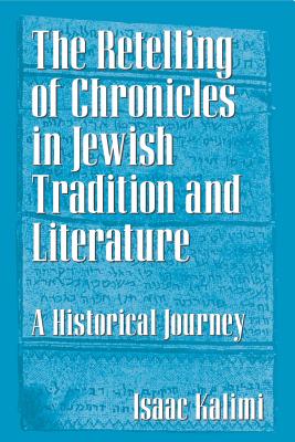 The Retelling of Chronicles in Jewish Tradition and Literature: A Historical Journey - Kalimi, Isaac