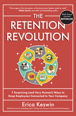The Retention Revolution: 7 Surprising (and Very Human!) Ways to Keep Employees Connected to Your Company - Keswin, Erica