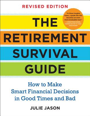 The Retirement Survival Guide: How to Make Smart Financial Decisions in Good Times and Bad - Jason, Julie, J.D., L.L.M.