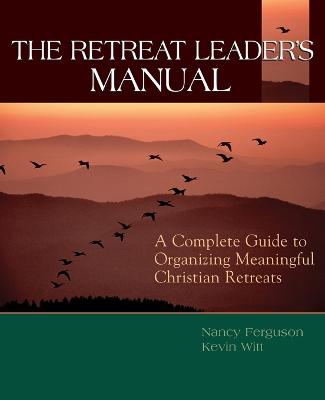 The Retreat Leader's Guide: A Complete Guide to Organizing Meaningful Christian Retreats - Ferguson, Nancy, and Witt, Kevin