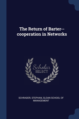 The Return of Barter--cooperation in Networks - Schrader, Stephan, and Sloan School of Management (Creator)