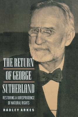 The Return of George Sutherland: Restoring a Jurisprudence of Natural Rights - Arkes, Hadley