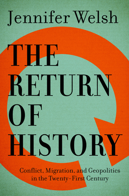 The Return of History: Conflict, Migration, and Geopolitics in the Twenty-First Century - Welsh, Jennifer