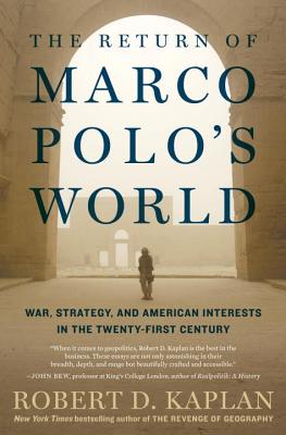The Return of Marco Polo's World: War, Strategy, and American Interests in the Twenty-First Century - Kaplan, Robert D