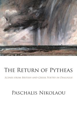 The Return of Pytheas: Scenes from British and Greek Poetry in Dialogue - Nikolaou, Paschalis