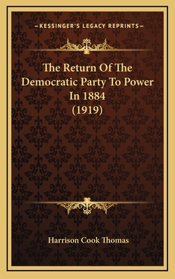 The Return of the Democratic Party to Power in 1884 (1919) - Thomas, Harrison Cook